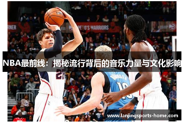 NBA最前线：揭秘流行背后的音乐力量与文化影响