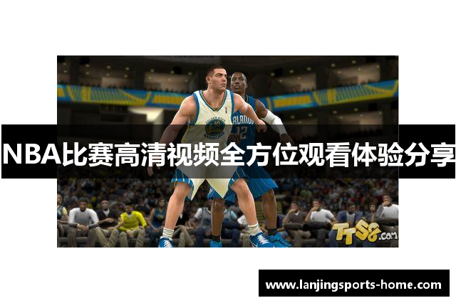 NBA比赛高清视频全方位观看体验分享